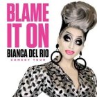 Blame it on Bianca Del Rio